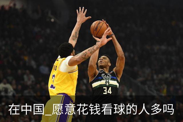 在中国 愿意花钱看球的人多吗